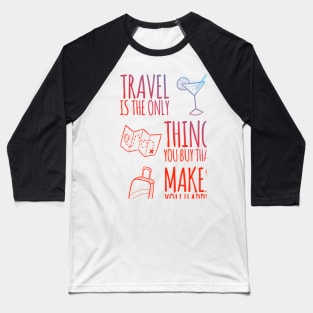 Travel is the only thing you buy that makes you Happy. Baseball T-Shirt